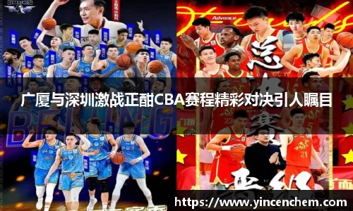 广厦与深圳激战正酣CBA赛程精彩对决引人瞩目